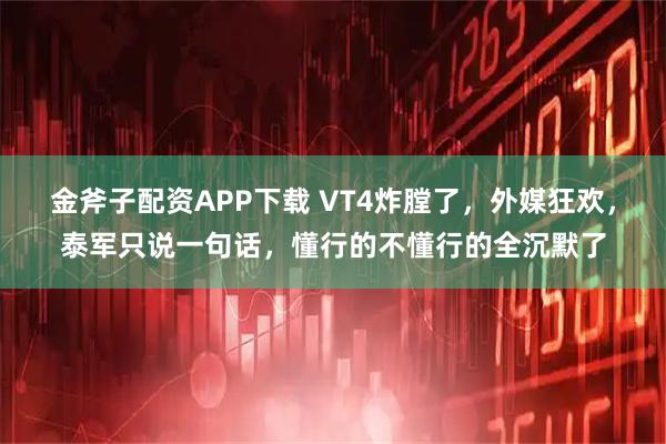 金斧子配资APP下载 VT4炸膛了，外媒狂欢，泰军只说一句话，懂行的不懂行的全沉默了